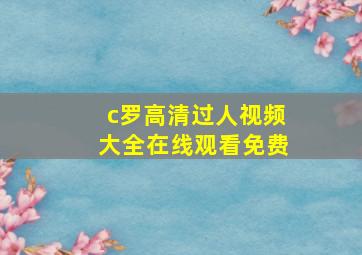 c罗高清过人视频大全在线观看免费