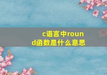 c语言中round函数是什么意思