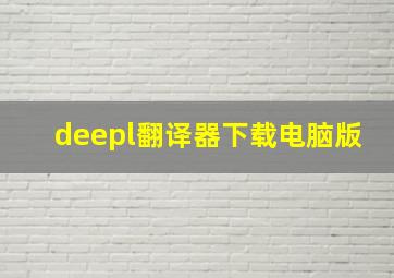 deepl翻译器下载电脑版