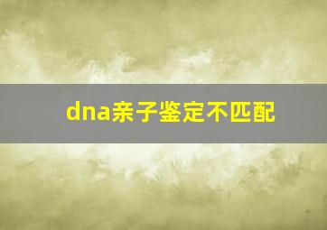 dna亲子鉴定不匹配