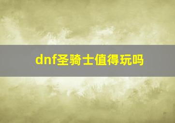 dnf圣骑士值得玩吗