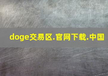 doge交易区.官网下载.中国