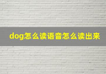 dog怎么读语音怎么读出来