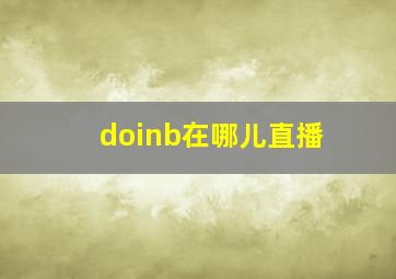 doinb在哪儿直播