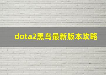 dota2黑鸟最新版本攻略