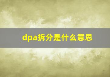 dpa拆分是什么意思