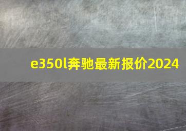 e350l奔驰最新报价2024