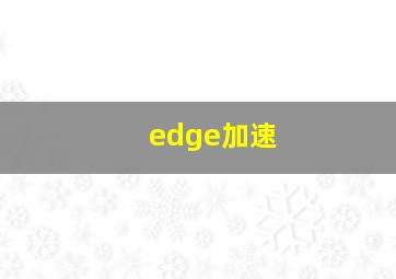 edge加速