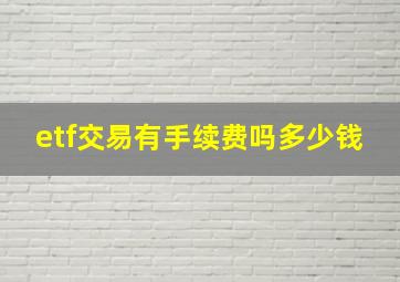 etf交易有手续费吗多少钱