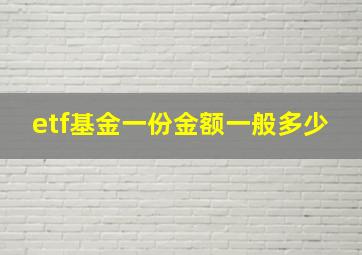 etf基金一份金额一般多少