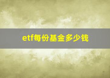 etf每份基金多少钱