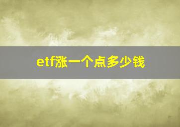 etf涨一个点多少钱