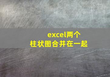 excel两个柱状图合并在一起