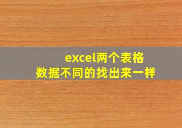 excel两个表格数据不同的找出来一样