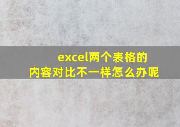 excel两个表格的内容对比不一样怎么办呢