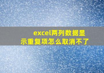 excel两列数据显示重复项怎么取消不了