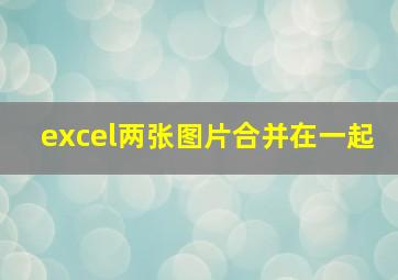 excel两张图片合并在一起