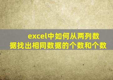 excel中如何从两列数据找出相同数据的个数和个数