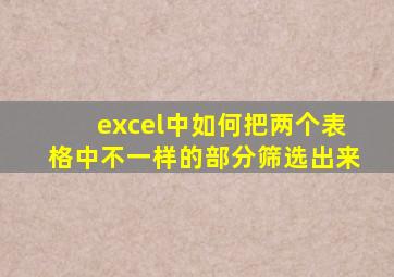 excel中如何把两个表格中不一样的部分筛选出来