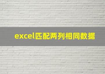 excel匹配两列相同数据