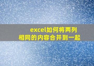 excel如何将两列相同的内容合并到一起