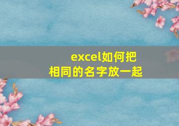 excel如何把相同的名字放一起