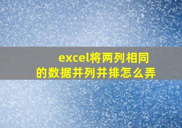 excel将两列相同的数据并列并排怎么弄