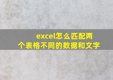 excel怎么匹配两个表格不同的数据和文字