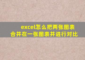 excel怎么把两张图表合并在一张图表并进行对比