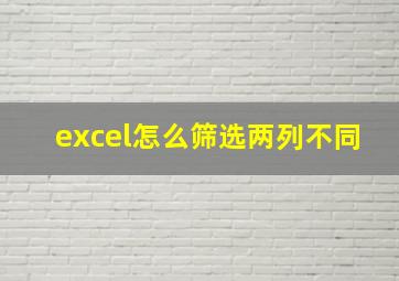 excel怎么筛选两列不同