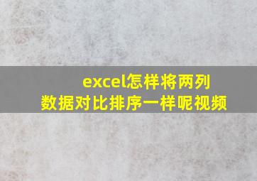 excel怎样将两列数据对比排序一样呢视频