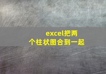 excel把两个柱状图合到一起