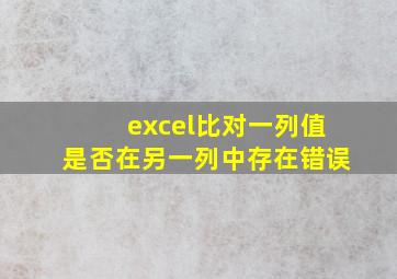 excel比对一列值是否在另一列中存在错误