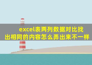 excel表两列数据对比找出相同的内容怎么弄出来不一样