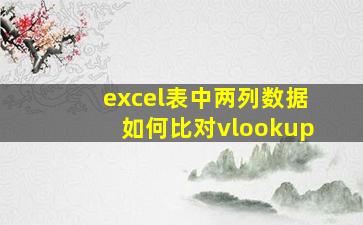 excel表中两列数据如何比对vlookup