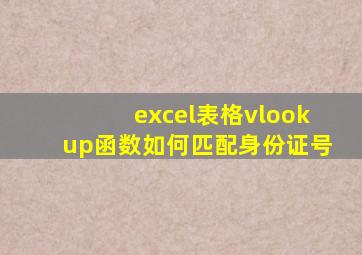 excel表格vlookup函数如何匹配身份证号