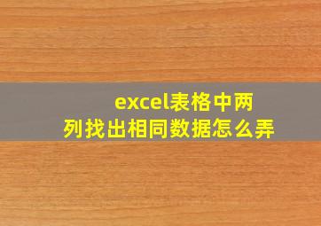 excel表格中两列找出相同数据怎么弄