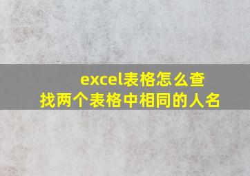 excel表格怎么查找两个表格中相同的人名