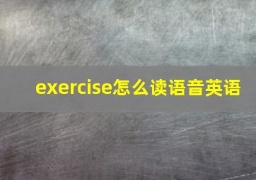 exercise怎么读语音英语