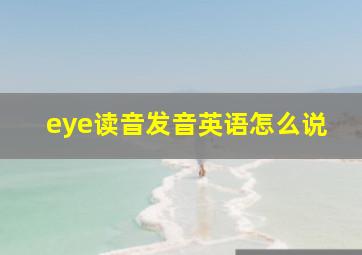 eye读音发音英语怎么说