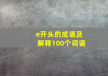 e开头的成语及解释100个词语