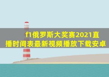 f1俄罗斯大奖赛2021直播时间表最新视频播放下载安卓