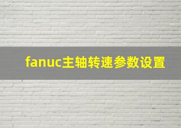 fanuc主轴转速参数设置