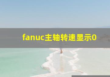 fanuc主轴转速显示0