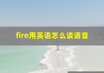 fire用英语怎么读语音