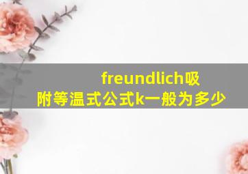 freundlich吸附等温式公式k一般为多少