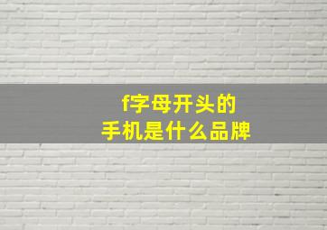 f字母开头的手机是什么品牌