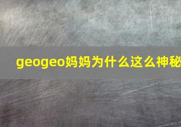 geogeo妈妈为什么这么神秘