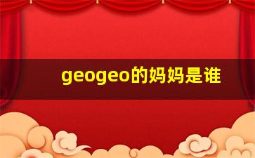 geogeo的妈妈是谁