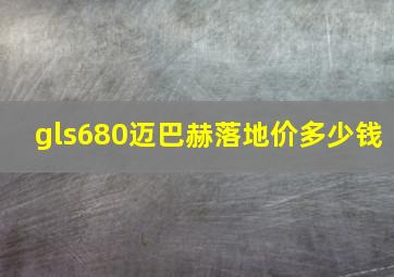 gls680迈巴赫落地价多少钱